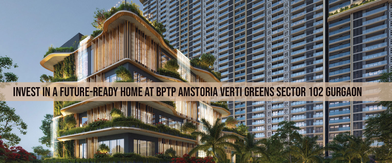 Invest In A Future-ready Home At Bptp Amstoria Verti Greens Sector 102 Gurgaon