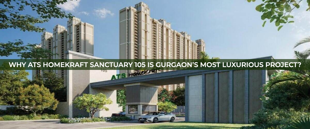 Why Ats Homekraft Sanctuary 105 Is Gurgaon’s Most Luxurious Project